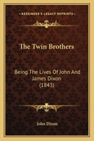 The Twin Brothers: Being The Lives Of John And James Dixon 1167175549 Book Cover