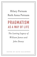 Pragmatism as a Way of Life: The Lasting Legacy of William James and John Dewey 067496750X Book Cover
