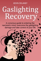 Gaslighting Recovery: A Conscious Guide to Entering the Narcissist's Mind, Overcome the Damage from Gaslighting, Take Control of Your Life B092P6ZLNP Book Cover