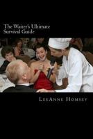 The Waiter's Ultimate Survival Guide: Waiters and Restaurant Owners! Train Your Customers To Tip More And Be Nicer! 1494374900 Book Cover