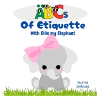 ABCs of Etiquette with Ellie my Elephant: A-Z Fun Lessons on Respect, Kindness, Empathy and Good Manners B0CTTTYVJS Book Cover