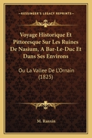 Voyage Historique Et Pittoresque Sur Les Ruines De Nasium, A Bar-Le-Duc Et Dans Ses Environs: Ou La Vallee De L'Ornain (1825) 1160759588 Book Cover