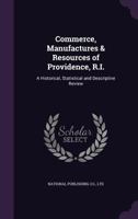 Commerce, Manufactures & Resources of Providence, R.I.: A Historical, Statistical and Descriptive Review - Primary Source Edition 1377916014 Book Cover