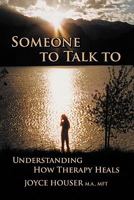 Someone to Talk to: Understanding How Therapy Heals 1935723227 Book Cover