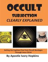 Occult Subjection Clearly Explained: Settng the Captive Free Through Jesus Christ 1545353336 Book Cover