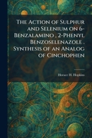 The Action of Sulphur and Selenium on 6-Benzalamino, 2-Phenyl Benzoselenazole . Synthesis of an Analog of Cinchophen 1025256352 Book Cover