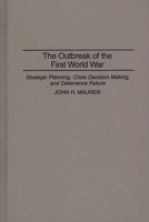 The Outbreak of the First World War: Strategic Planning, Crisis Decision Making, and Deterrence Failure (Praeger Studies in Diplomacy and Strategic Thought) 0275949982 Book Cover