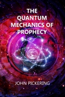 The Quantum Mechanics of Prophecy: Those who saw the Future and our Ultimate Destiny 171330144X Book Cover
