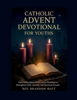 Catholic Advent Devotional for Youths: Daily Reflections and Scripture Readings to Strengthen Faith, Identity, and Spiritual Growth B0G6BT9YY5 Book Cover