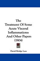 The Treatment Of Some Acute Visceral Inflammations: And Other Papers 1165799367 Book Cover