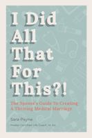 I Did All That For This?!: The Spouse's Guide To Creating A Thriving Medical Marriage 0578340755 Book Cover