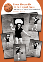From Six-On-Six to Full Court Press: A Century of Iowa Girls' Basketball 0813823692 Book Cover