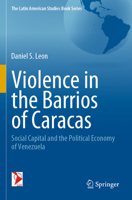 Violence in the Barrios of Caracas: Social Capital and the Political Economy of Venezuela (The Latin American Studies Book Series) 3030229424 Book Cover