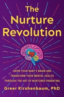 The Nurture Revolution: Grow Your Baby’s Brain and Transform Their Mental Health through the Art of Nurtured Parenting 1538709333 Book Cover