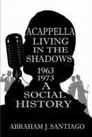 Acappella Living in the Shadows 1963-1973: A Social History 1516910850 Book Cover