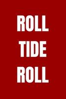 Roll tide roll: blank lined journal; university of alabama; crimson tide 1073387313 Book Cover