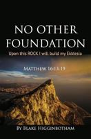 No Other Foundation: 'Upon this ROCK I will build my Ekklesia' 1979098352 Book Cover