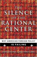 Silence of the Rational Center: Why American Foreign Policy Is Failing 0465011411 Book Cover