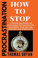 Procrastination: How To Stop: 15 Proven Strategies for Overcoming Procrastination, Maximizing Your Time, and Achieving Peak Productivity (Optimal Productivity) B0849Y7YSC Book Cover