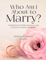 Who Am I About to Marry?: A WORKBOOK FOR PRE-MARRIAGE AND THOSE RE-ENTERING MARRIAGE 1387200704 Book Cover