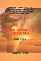 Mission : Impossible - Le jugement final REVUE DE FILM: Mission : Impossible – Le jugement final : un héritage d'action, d'espionnage et de cascades inégalées (French Edition) B0DZ782H5F Book Cover