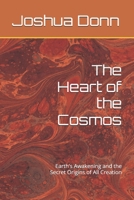 The Heart of the Cosmos: Earth's Awakening and the Secret Origins of All Creation B0FPMJFRVL Book Cover
