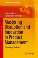 Mastering Disruption and Innovation in Product Management: Connecting the Dots 3030066770 Book Cover