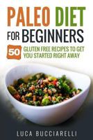Paleo Diet Cookbook For Beginners: 50 Gluten Free Recipes To Get You Started Right Away 1545429022 Book Cover