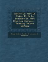 Notice Du Vert de Chine: Et de la Teinture En Vert Chez Les Chinois... 0341222003 Book Cover