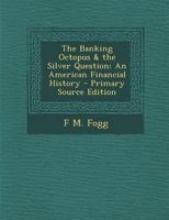 The Banking Octopus & the Silver Question: An American Financial History 1146654847 Book Cover