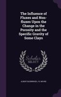 The Influence of Fluxes and Non-Fluxes Upon the Change in the Porosity and the Specific Gravity of Some Clays; Volume No. 7 1342079078 Book Cover