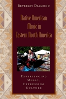 Native American Music in Eastern North America: Experiencing Music, Expressing Culture 0195301048 Book Cover