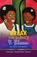 Break The Silence & Bloom: My Poetic Testimonies 1947054236 Book Cover