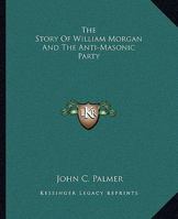 The Story Of William Morgan And The Anti-Masonic Party 1162894059 Book Cover