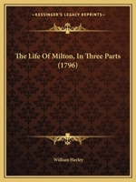 The Life Of Milton, In Three Parts 1166189228 Book Cover