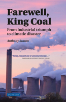 Farewell, King Coal: from industrial triumph to climatic disaster 1780460775 Book Cover