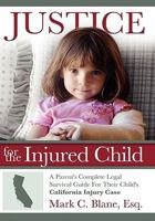 Justice for the Injured Child: A Parent's Complete Legal Survival Guide for Their Child's California Injury Case 1458396746 Book Cover