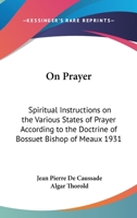 On Prayer: Spiritual Instructions on the Various States of Prayer According to the Doctrine of Bossuet Bishop of Meaux 1931 1417980893 Book Cover