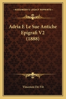 Adria E Le Sue Antiche Epigrafi V2 (1888) 1160447977 Book Cover