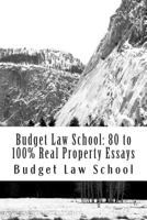 Budget Law School: 80 to 100% Real Property Essays: No More Law School Tears 149976622X Book Cover