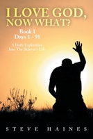 I LOVE GOD, NOW WHAT? Book I Days 1 - 91: A Daily Exploration Into The Believer's Life B0FNDPKZTJ Book Cover