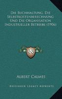 Die Buchhaltung, Die Selbstkostenberechnung Und Die Organisation Industrieller Betriebe (1906) 1161073639 Book Cover