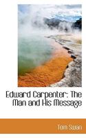 Edward Carpenter: The Man And His Message 101479515X Book Cover