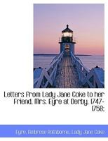 Letters From Lady Jane Coke To Her Friend Mrs. Eyre, At Derby, 1747-1758 1016949685 Book Cover