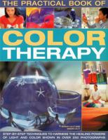 The Practical Book of Color Therapy: Step-By-Step Techniques to Harness the Healing Powers of Light and Color, Shown in Over 250 Photographs 184476754X Book Cover