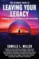 The Ultimate Guide to Leaving Your Legacy: 22 Powerful Lessons on Leading as a Soul Professional 1961493403 Book Cover