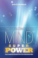 Subconscious Mind Power: Unlock the Unbelievably Powerful Force of Your Subconscious Mind 1508527296 Book Cover