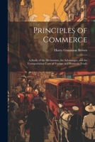 Principles of Commerce: A Study of the Mechanism, the Advantages, and the Transportation Costs of Foreign and Domestic Trade 1022501496 Book Cover