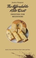 The Affordable Keto Diet Sweeties for Beginners: Quick, Easy and Delicious Keto Cakes and Bars 180269322X Book Cover