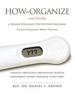 How to Organize and Develop a Teenage Pregnancy Prevention Program/Teenage Enrichment Model Program 1613797370 Book Cover